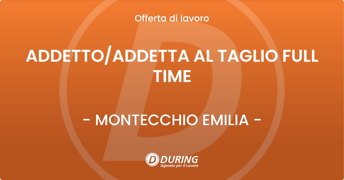 OFFERTA LAVORO - ADDETTO/ADDETTA AL TAGLIO FULL TIME - MONTECCHIO EMILIA (RE)
