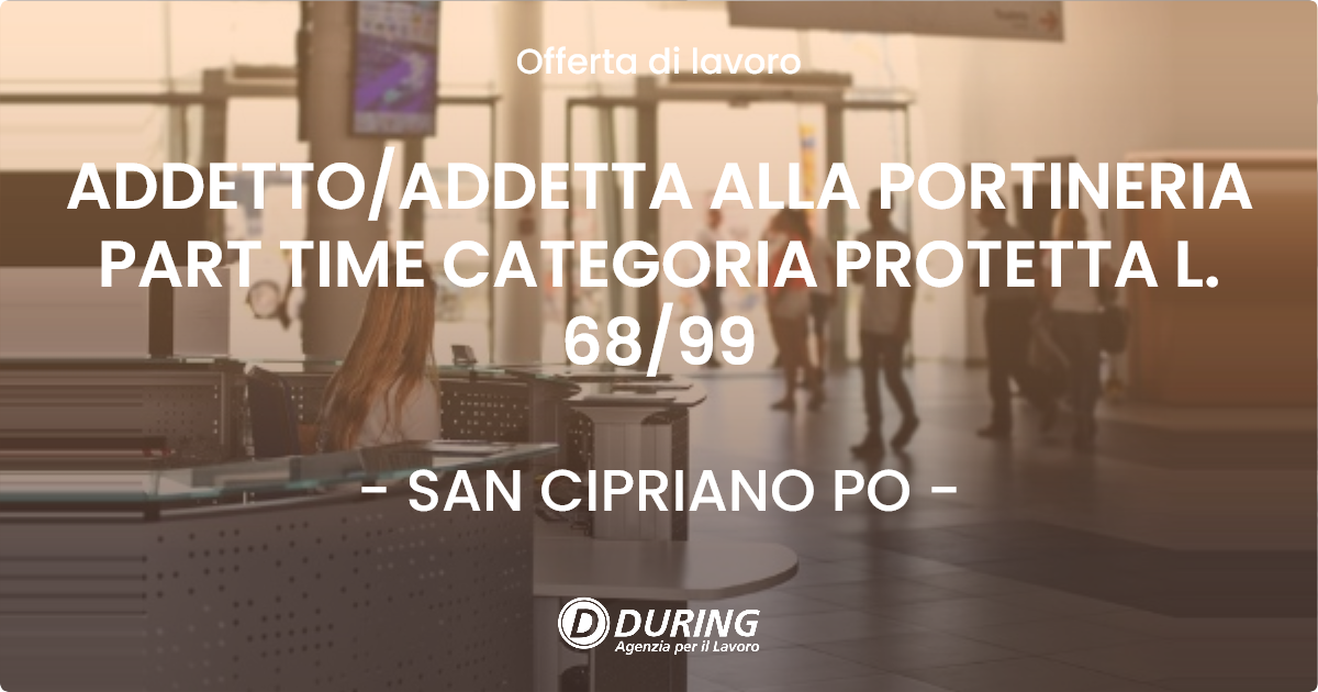 OFFERTA LAVORO - ADDETTO/ADDETTA ALLA PORTINERIA PART TIME CATEGORIA PROTETTA L. 68/99 - SAN CIPRIANO PO (PV)