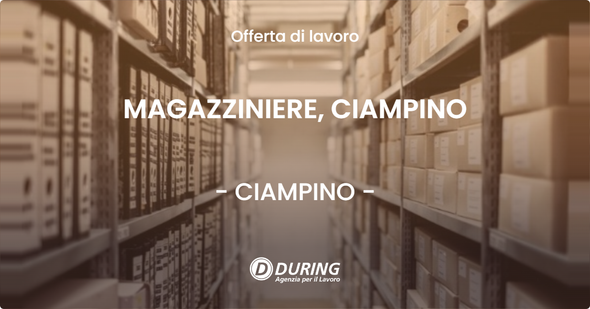 OFFERTA LAVORO - MAGAZZINIERE, CIAMPINO - CIAMPINO (Roma)