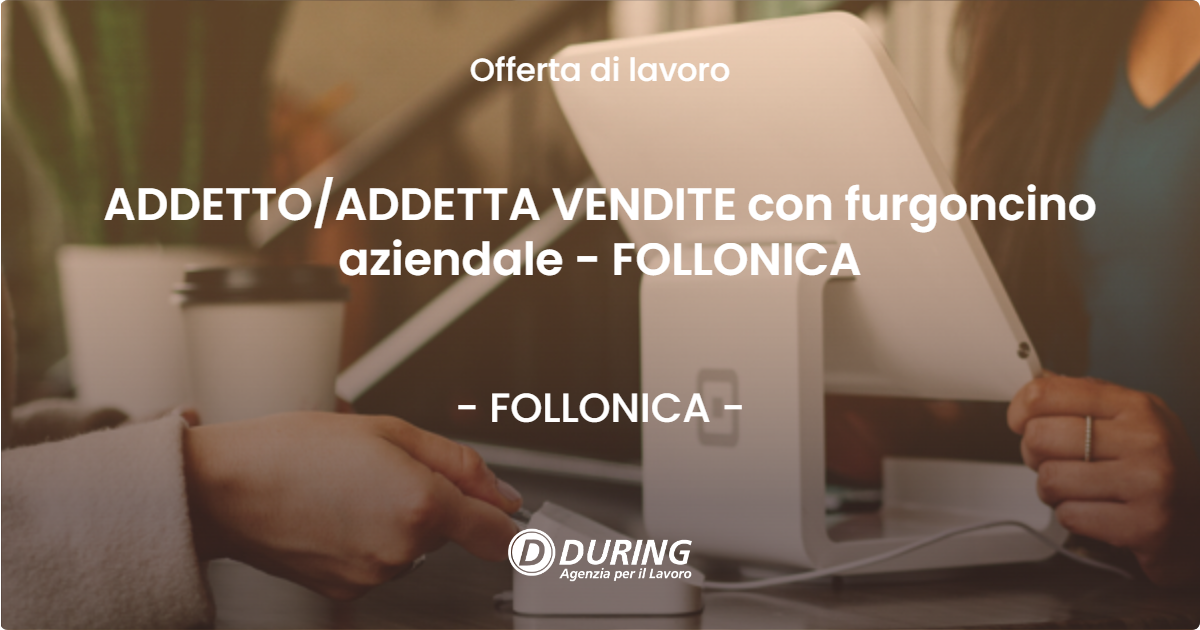 OFFERTA LAVORO - ADDETTO/ADDETTA VENDITE con furgoncino aziendale - FOLLONICA - FOLLONICA (GR)