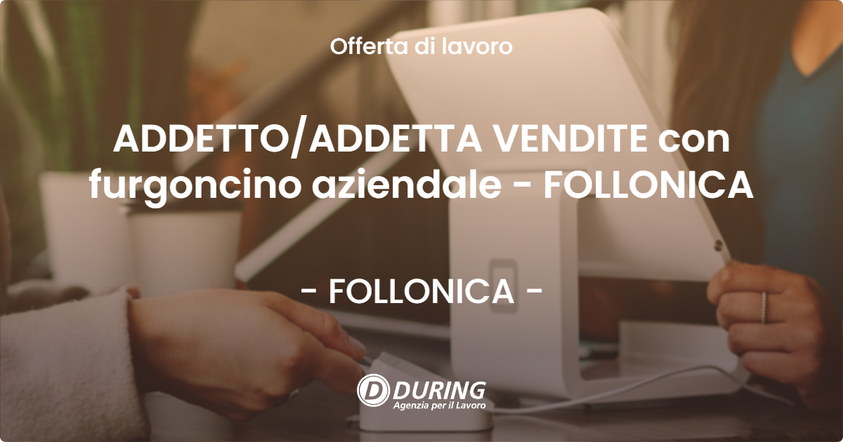 OFFERTA LAVORO - ADDETTO/ADDETTA VENDITE con furgoncino aziendale - FOLLONICA - FOLLONICA (GR)