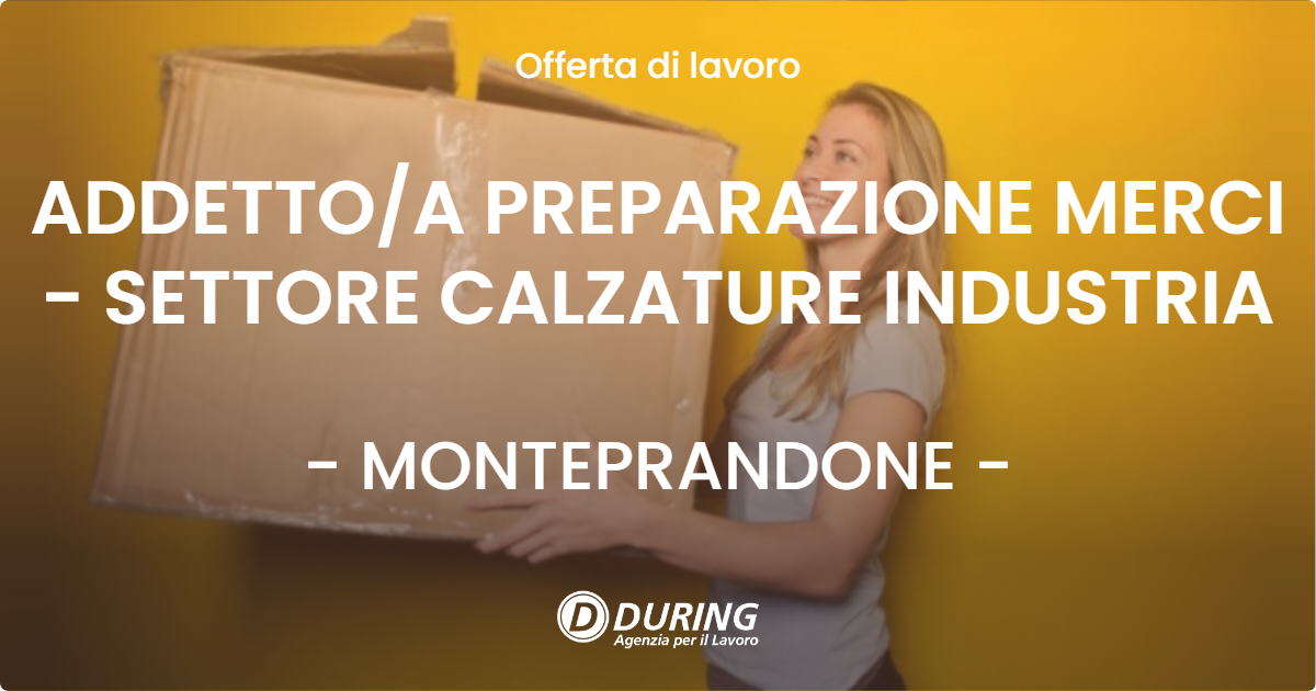 OFFERTA LAVORO - ADDETTO/A PREPARAZIONE MERCI - SETTORE CALZATURE INDUSTRIA - MONTEPRANDONE (AP)