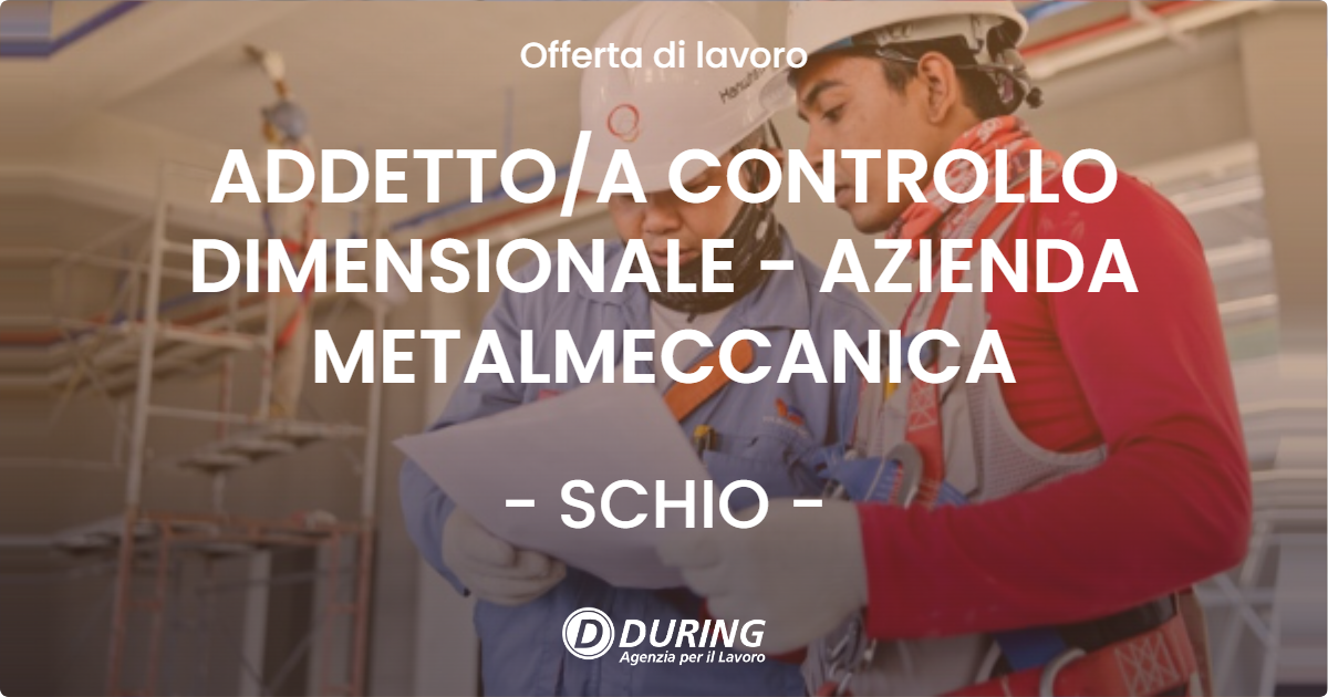 OFFERTA LAVORO - ADDETTO/A CONTROLLO DIMENSIONALE - AZIENDA METALMECCANICA - SCHIO (VI)
