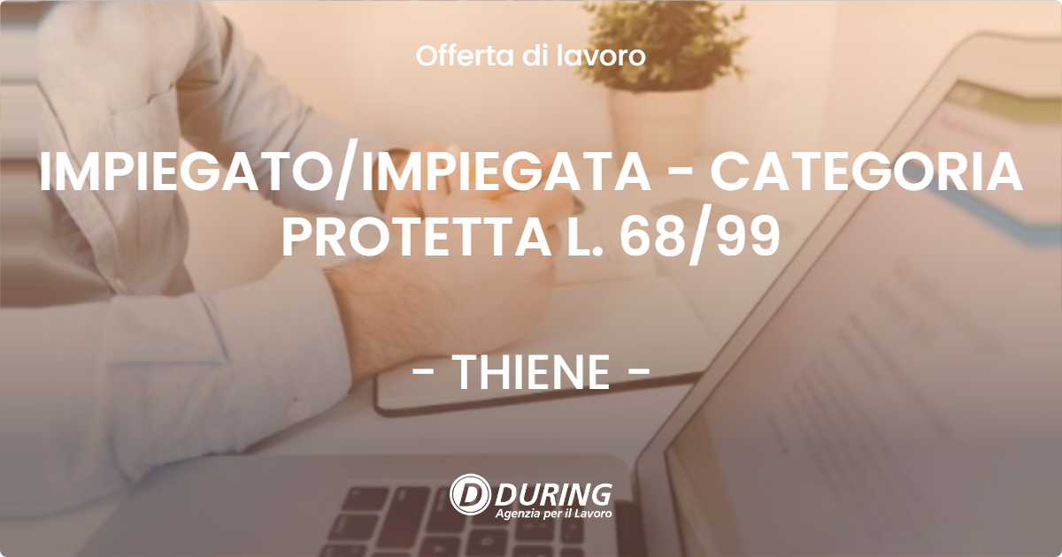 OFFERTA LAVORO - IMPIEGATO/IMPIEGATA - CATEGORIA PROTETTA L. 68/99 - THIENE (VI)