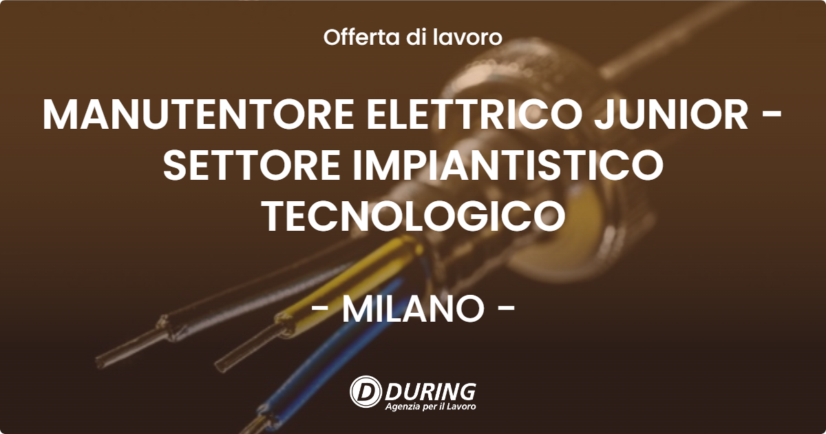 OFFERTA LAVORO - MANUTENTORE ELETTRICO JUNIOR - SETTORE IMPIANTISTICO TECNOLOGICO - MILANO (MI)