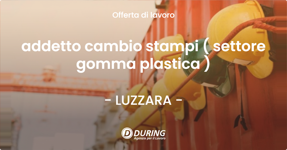 OFFERTA LAVORO - addetto cambio stampi ( settore gomma plastica ) - LUZZARA (RE)