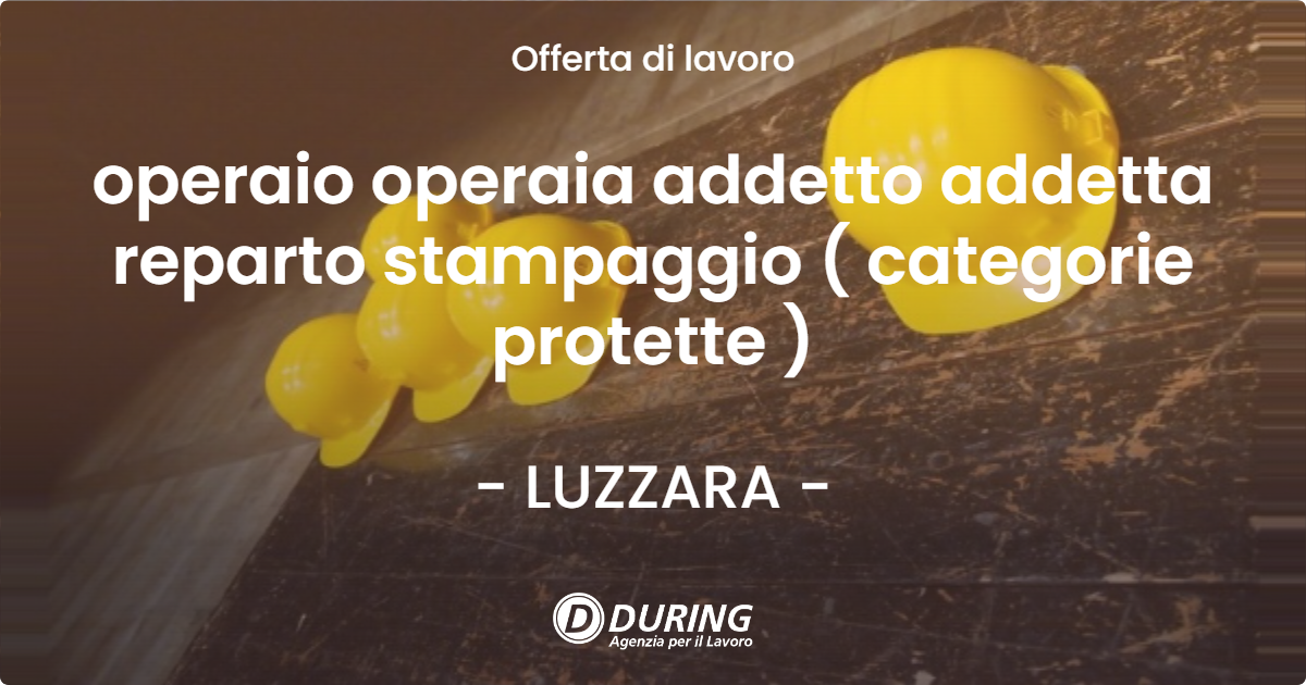 OFFERTA LAVORO - operaio operaia addetto addetta reparto stampaggio ( categorie protette ) - LUZZARA (RE)