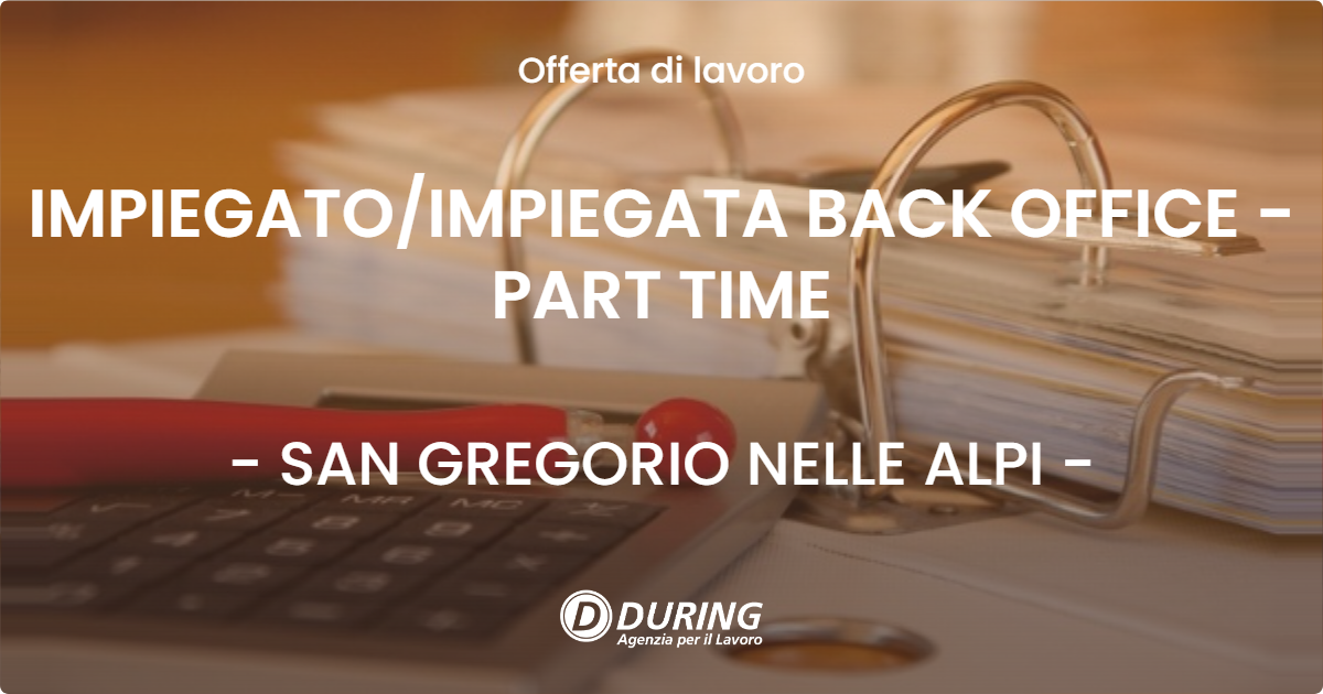 OFFERTA LAVORO - IMPIEGATO/IMPIEGATA BACK OFFICE - PART TIME - SAN GREGORIO NELLE ALPI (BL)