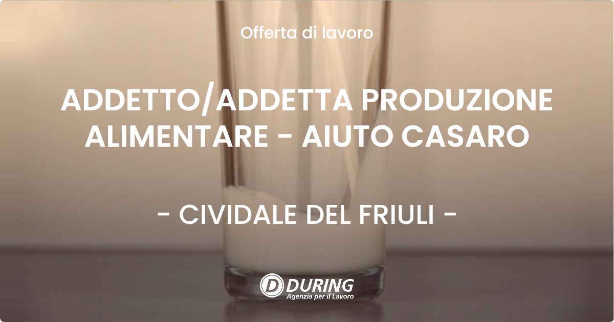 OFFERTA LAVORO - ADDETTO/ADDETTA PRODUZIONE ALIMENTARE - AIUTO CASARO - CIVIDALE DEL FRIULI (UD)