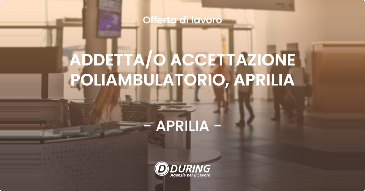 OFFERTA LAVORO - ADDETTA/O ACCETTAZIONE POLIAMBULATORIO, APRILIA - APRILIA (LT)