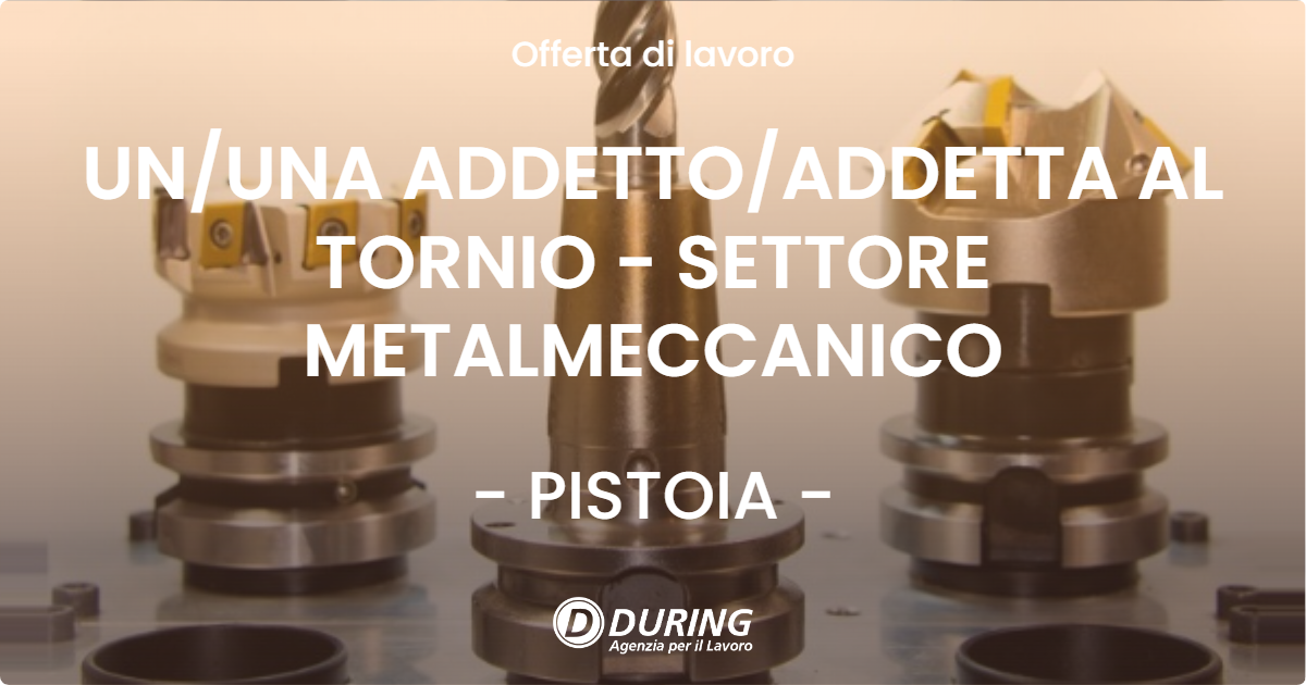 OFFERTA LAVORO - UN/UNA ADDETTO/ADDETTA AL TORNIO - SETTORE METALMECCANICO - PISTOIA (PT)