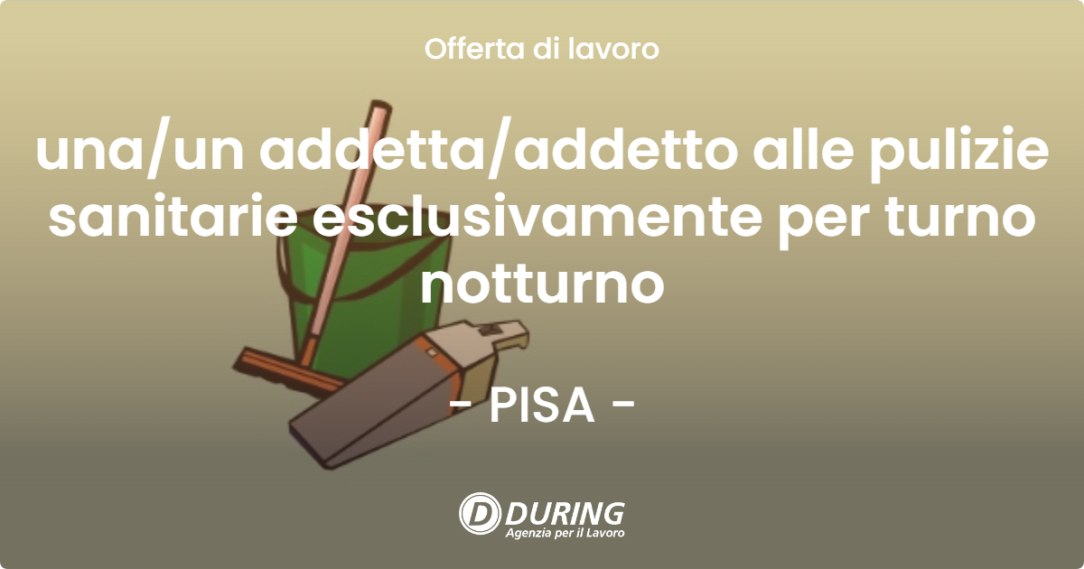 OFFERTA LAVORO - una/un addetta/addetto alle pulizie sanitarie esclusivamente per turno notturno - PISA (PI)