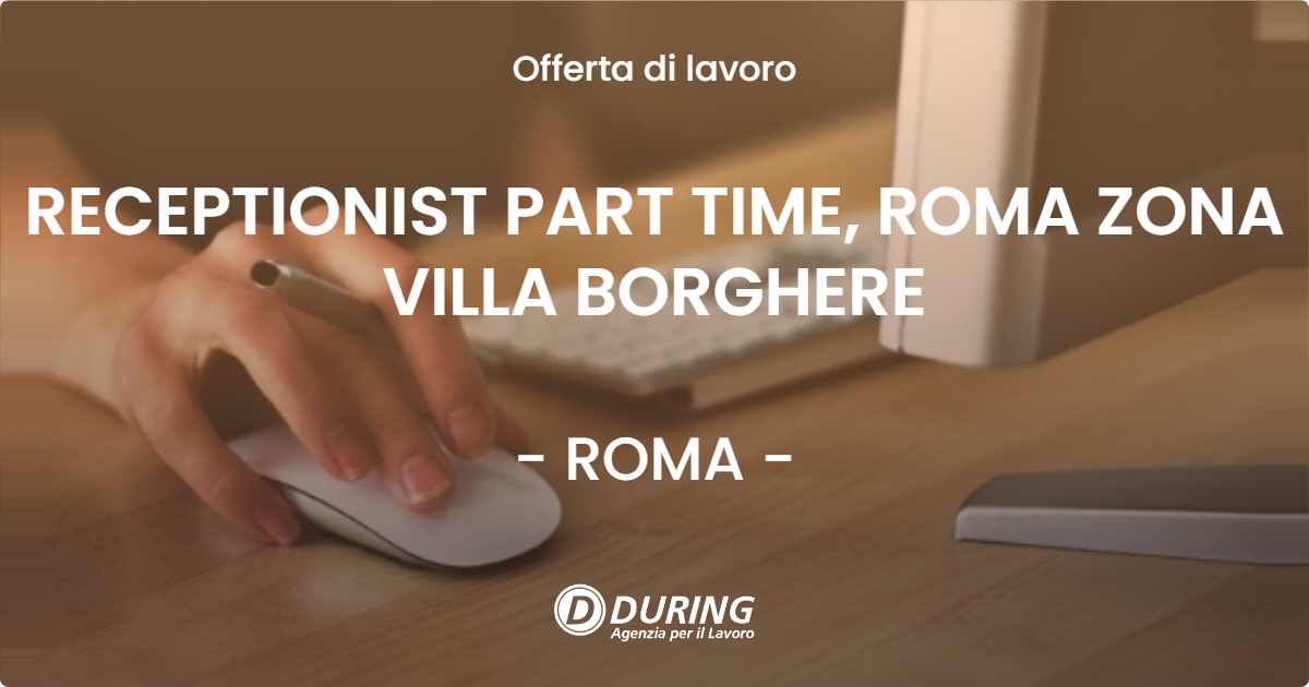 OFFERTA LAVORO - RECEPTIONIST PART TIME, ROMA ZONA VILLA BORGHERE - ROMA (Roma)