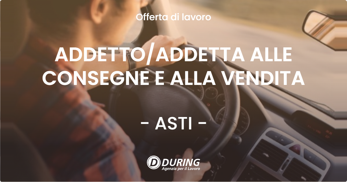 OFFERTA LAVORO - ADDETTOADDETTA ALLE CONSEGNE E ALLA VENDITA - ASTI
