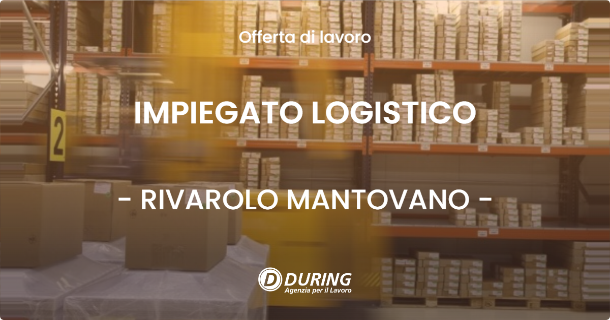 OFFERTA LAVORO - IMPIEGATO LOGISTICO - RIVAROLO MANTOVANO (MN)