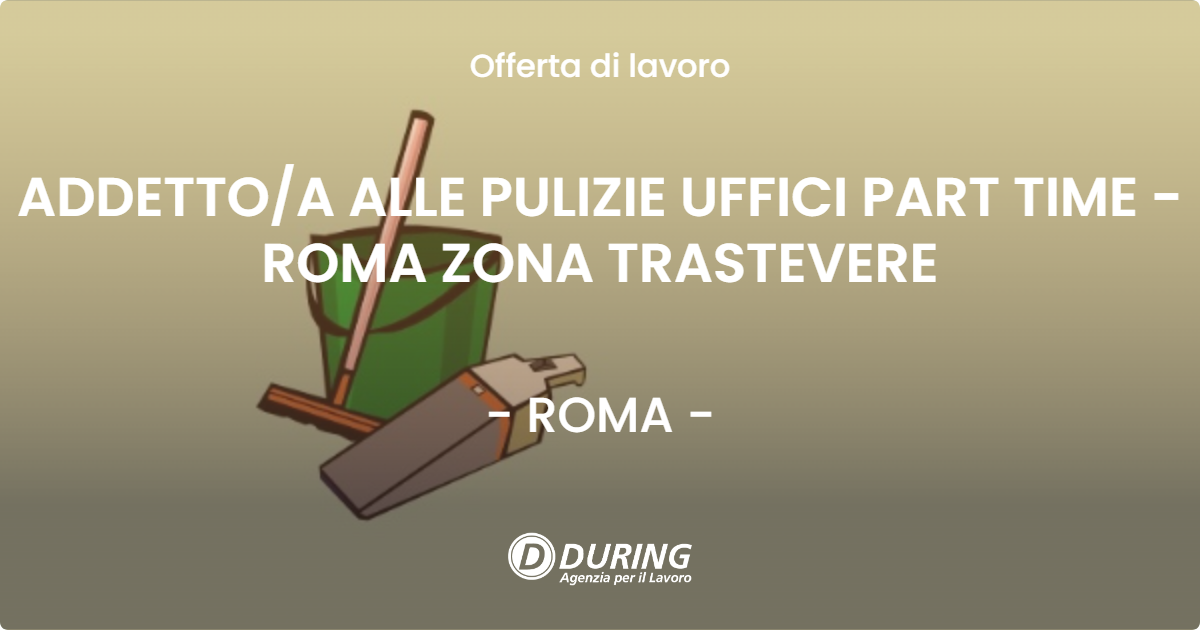 OFFERTA LAVORO - ADDETTO/A ALLE PULIZIE UFFICI PART TIME - ROMA ZONA TRASTEVERE - ROMA (Roma)