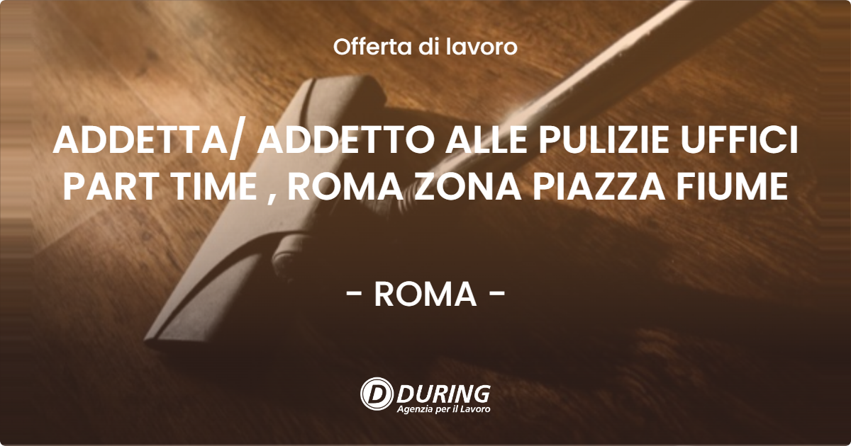 OFFERTA LAVORO - ADDETTA/ ADDETTO ALLE PULIZIE UFFICI PART TIME , ROMA ZONA PIAZZA FIUME - ROMA (Roma)