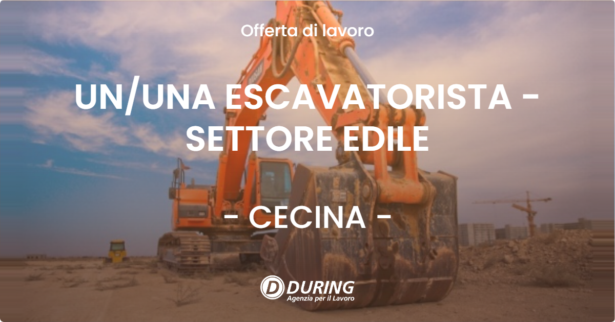 OFFERTA LAVORO - UN/UNA ESCAVATORISTA - SETTORE EDILE - CECINA (LI)