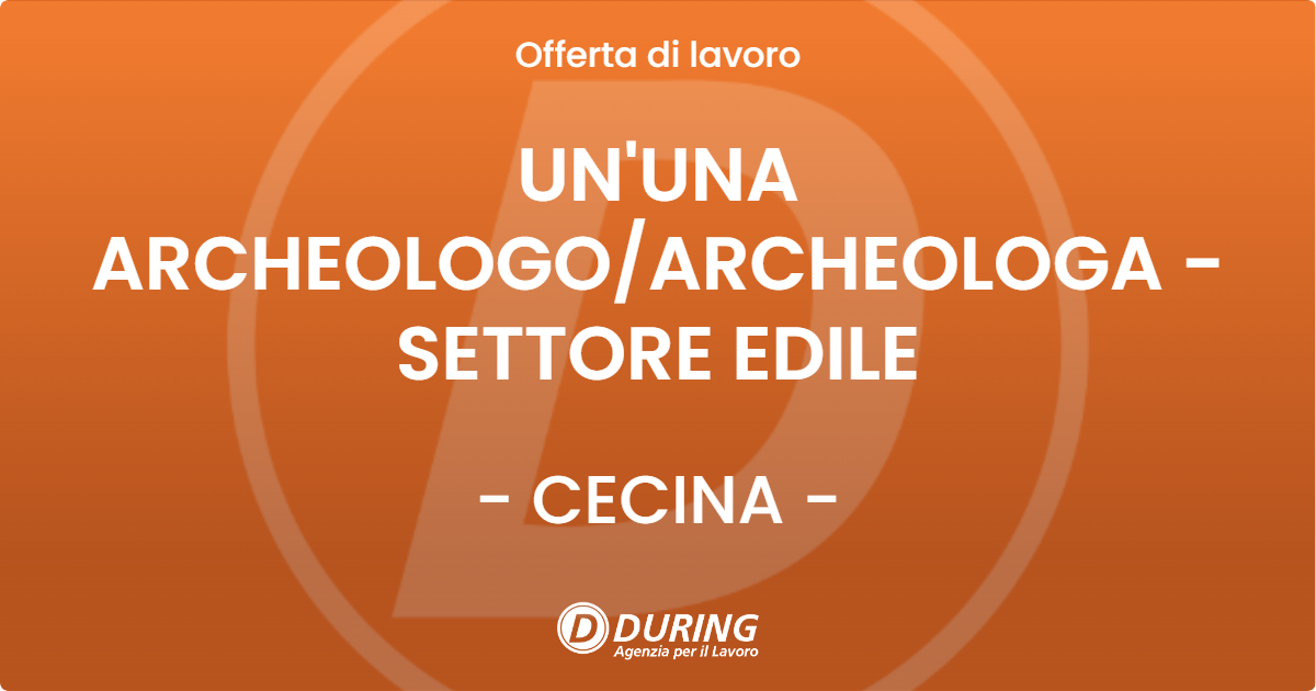 OFFERTA LAVORO - UN'UNA ARCHEOLOGO/ARCHEOLOGA - SETTORE EDILE - CECINA (LI)