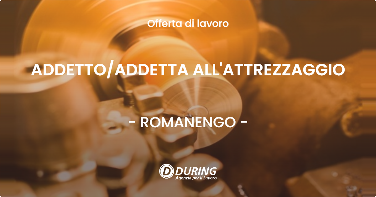 OFFERTA LAVORO - ADDETTO/ADDETTA ALL'ATTREZZAGGIO - ROMANENGO (CR)