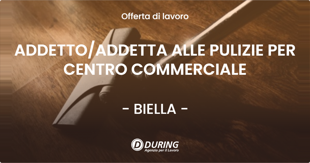 OFFERTA LAVORO - ADDETTO/ADDETTA ALLE PULIZIE PER CENTRO COMMERCIALE - BIELLA (BI)