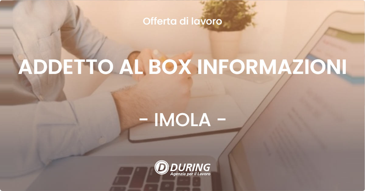 OFFERTA LAVORO - ADDETTO AL BOX INFORMAZIONI - IMOLA (BO)