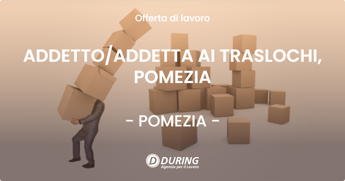 OFFERTA LAVORO - ADDETTOADDETTA AI TRASLOCHI, POMEZIA - POMEZIA