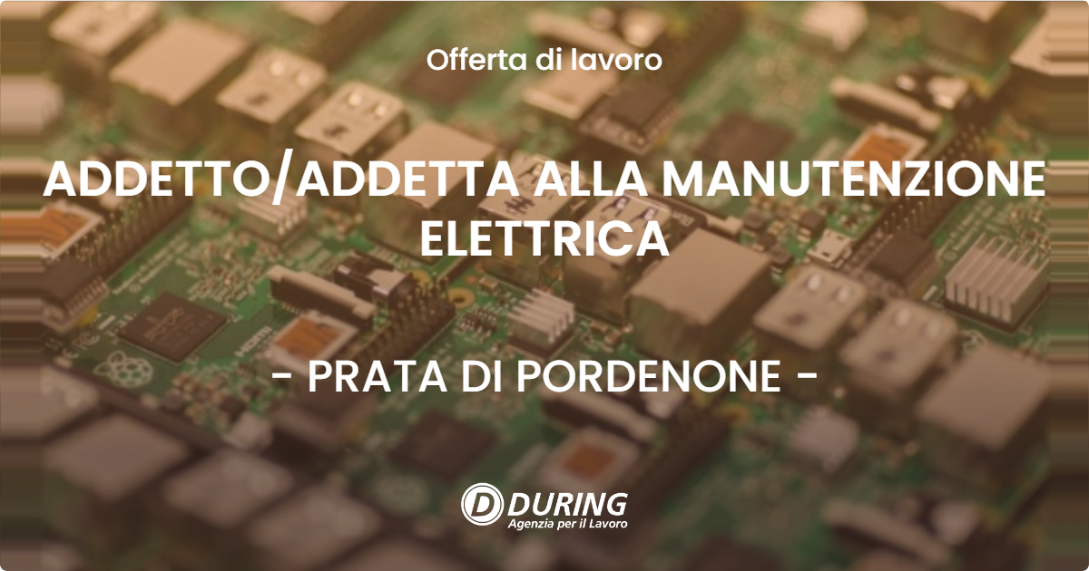 OFFERTA LAVORO - ADDETTO/ADDETTA ALLA MANUTENZIONE ELETTRICA - PRATA DI PORDENONE (PN)