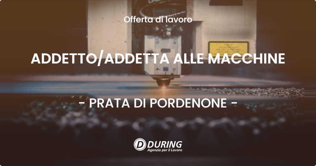 OFFERTA LAVORO - ADDETTOADDETTA ALLE MACCHINE - PRATA DI PORDENONE