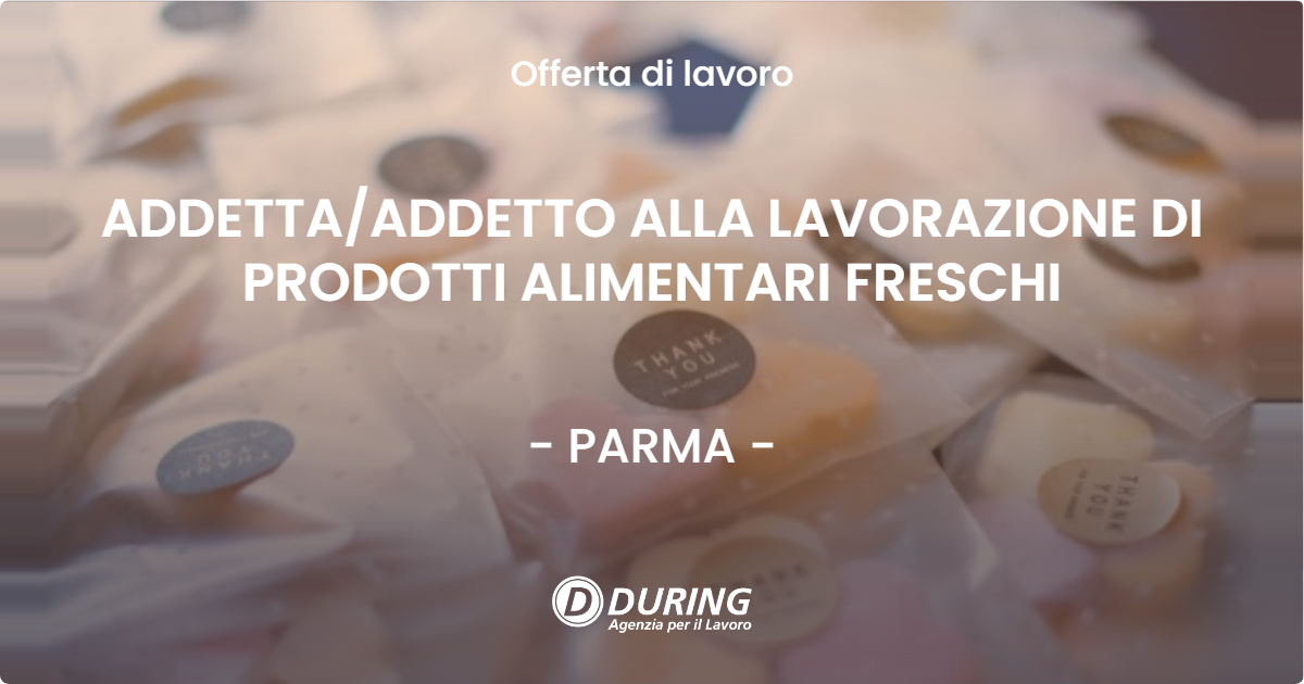 OFFERTA LAVORO - ADDETTA/ADDETTO ALLA LAVORAZIONE DI PRODOTTI ALIMENTARI FRESCHI - PARMA (PR)