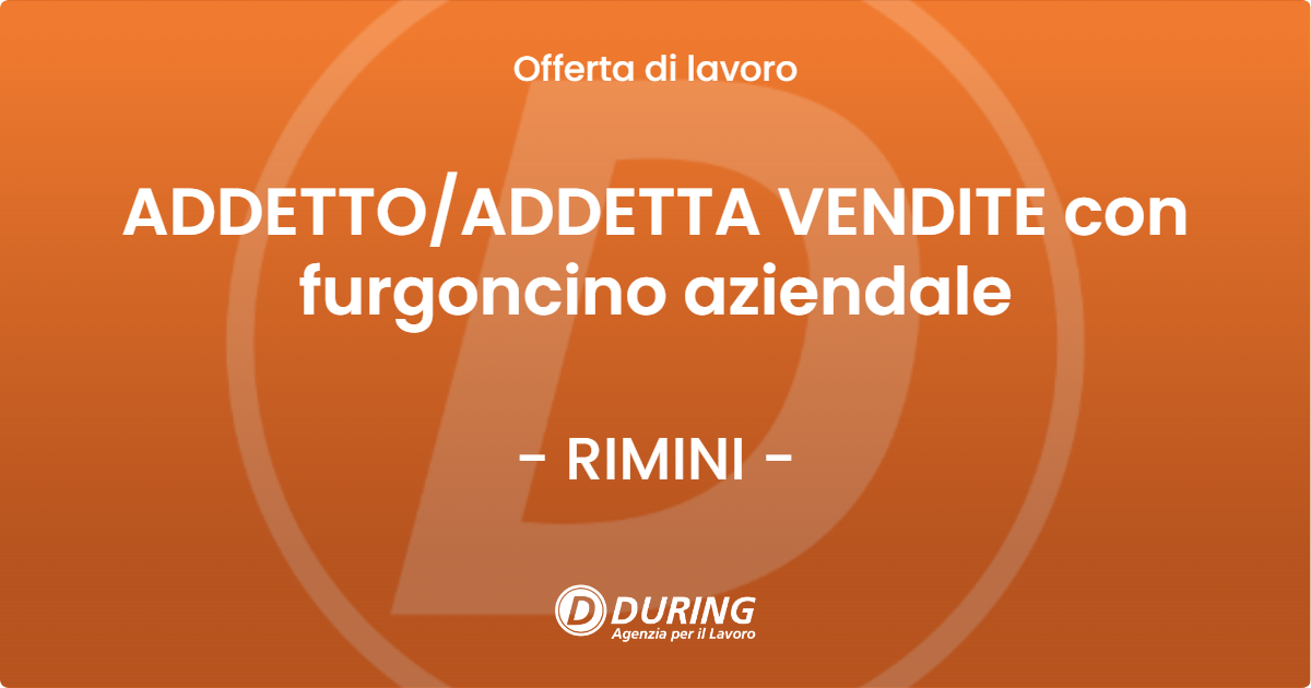OFFERTA LAVORO - ADDETTO/ADDETTA VENDITE con furgoncino aziendale - RIMINI (RN)