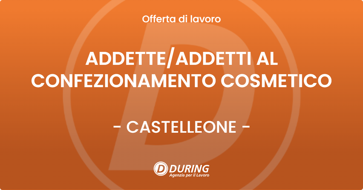 OFFERTA LAVORO - ADDETTE/ADDETTI AL CONFEZIONAMENTO COSMETICO - CASTELLEONE (CR)