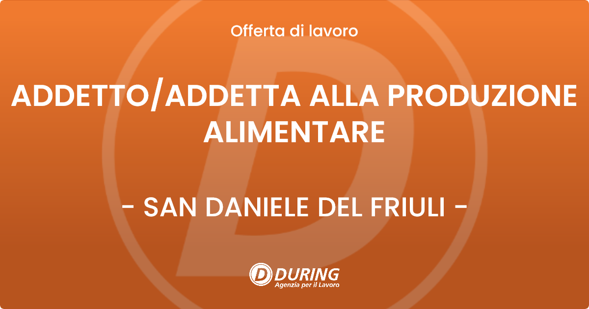 OFFERTA LAVORO - ADDETTO/ADDETTA ALLA PRODUZIONE ALIMENTARE - SAN DANIELE DEL FRIULI (UD)