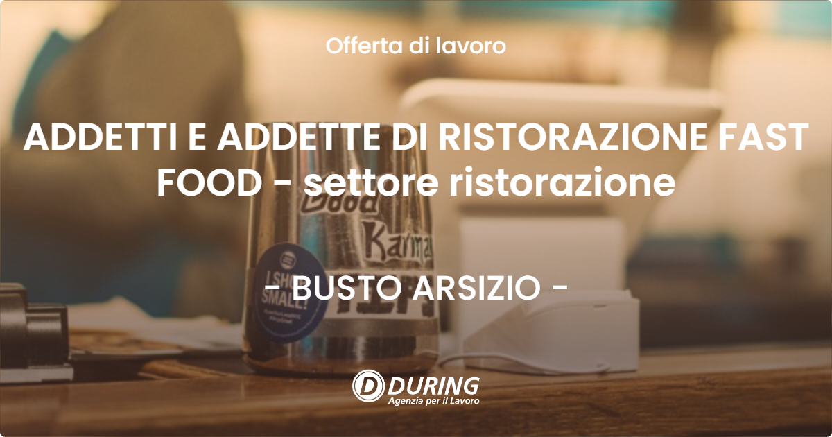 OFFERTA LAVORO - ADDETTI E ADDETTE DI RISTORAZIONE FAST FOOD - settore ristorazione - BUSTO ARSIZIO (VA)