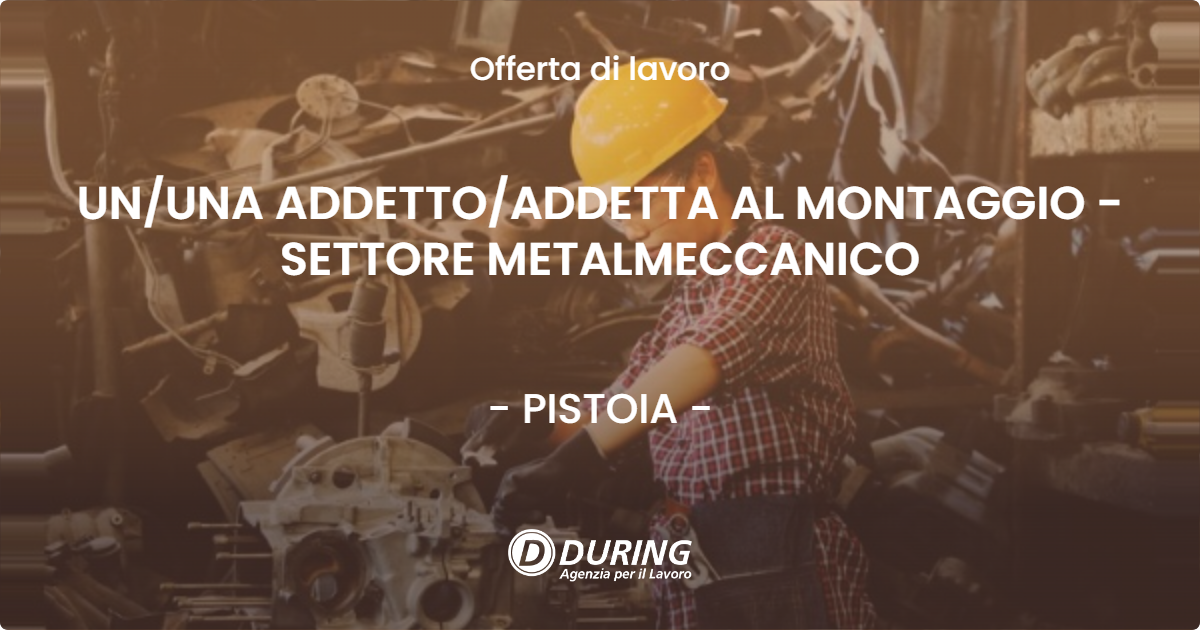 OFFERTA LAVORO - UN/UNA ADDETTO/ADDETTA AL MONTAGGIO - SETTORE METALMECCANICO - PISTOIA (PT)