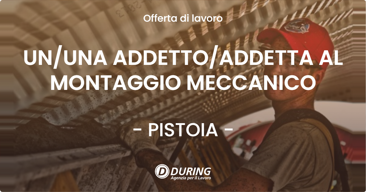 OFFERTA LAVORO - UN/UNA ADDETTO/ADDETTA AL MONTAGGIO MECCANICO - PISTOIA (PT)