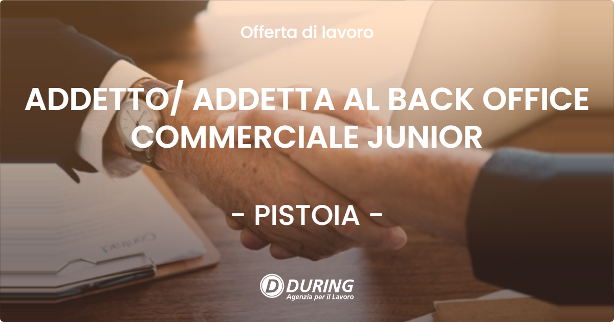 OFFERTA LAVORO - ADDETTO/ ADDETTA AL BACK OFFICE COMMERCIALE JUNIOR - PISTOIA (PT)