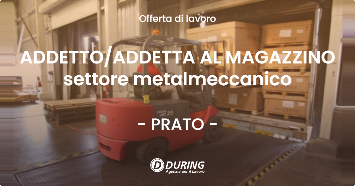 OFFERTA LAVORO - ADDETTO/ADDETTA AL MAGAZZINO settore metalmeccanico - PRATO (PO)