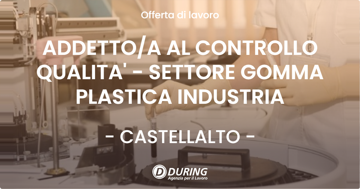 OFFERTA LAVORO - ADDETTO/A AL CONTROLLO QUALITA' - SETTORE GOMMA PLASTICA INDUSTRIA - CASTELLALTO (TE)