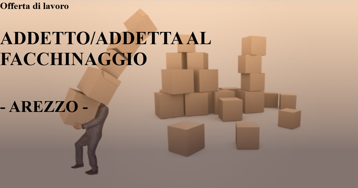 OFFERTA LAVORO - ADDETTO/ADDETTA AL FACCHINAGGIO - AREZZO (AR)