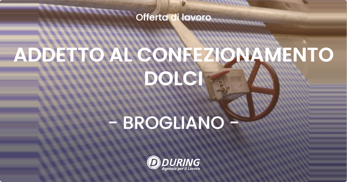 OFFERTA LAVORO - ADDETTO AL CONFEZIONAMENTO DOLCI - BROGLIANO
