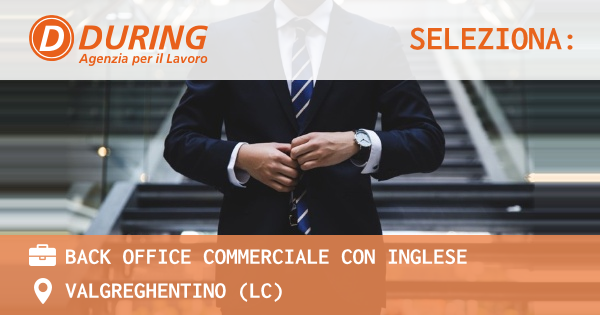 OFFERTA LAVORO - BACK OFFICE COMMERCIALE CON INGLESE - VALGREGHENTINO (LC)