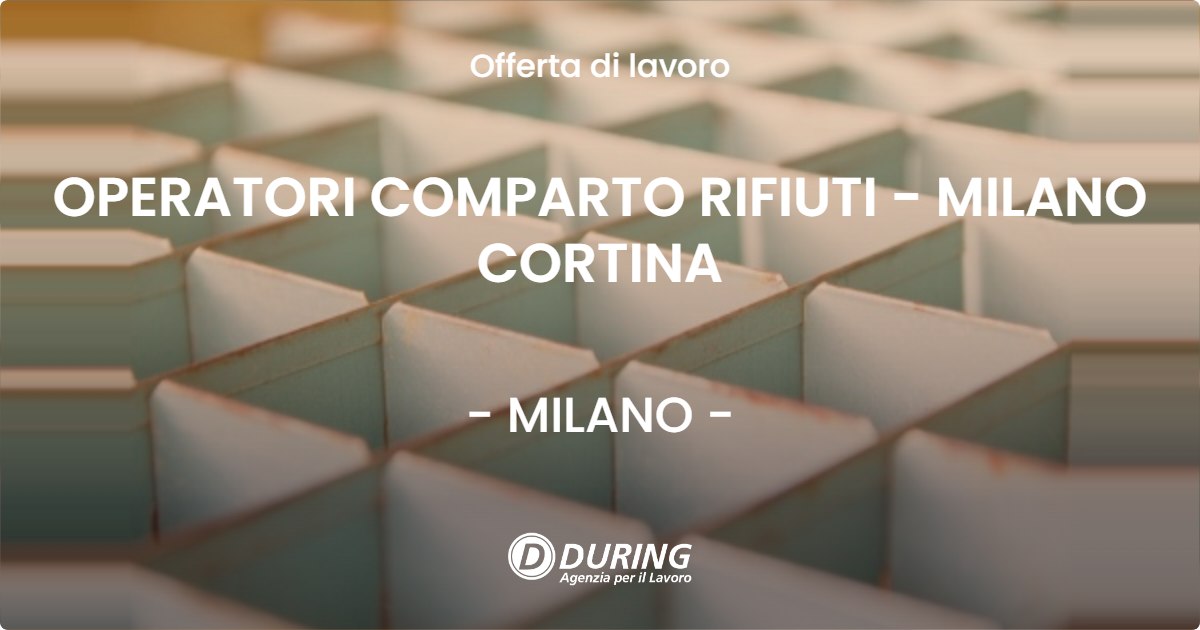OFFERTA LAVORO - OPERATORI COMPARTO RIFIUTI - MILANO CORTINA - MILANO