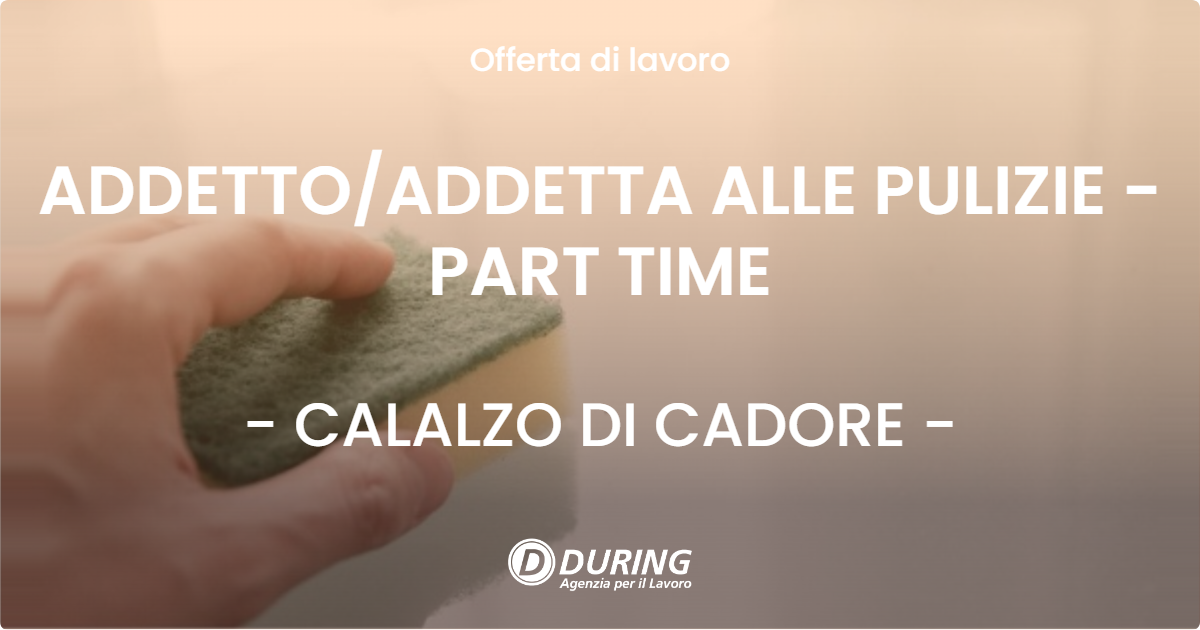 OFFERTA LAVORO - ADDETTO/ADDETTA ALLE PULIZIE - PART TIME - CALALZO DI CADORE (BL)