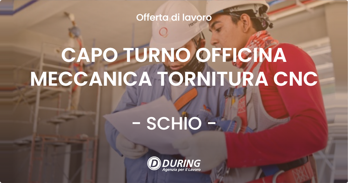 OFFERTA LAVORO - CAPO TURNO OFFICINA MECCANICA TORNITURA CNC - SCHIO (VI)