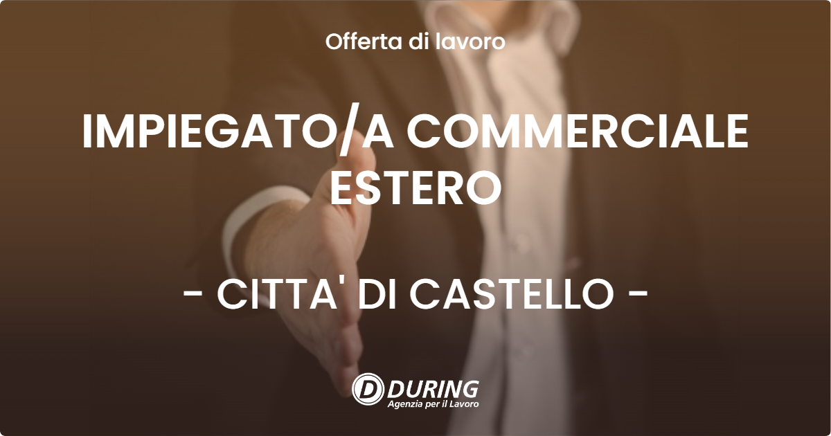 OFFERTA LAVORO - IMPIEGATO/A COMMERCIALE ESTERO - CITTA' DI CASTELLO (PG)