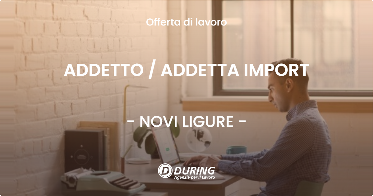 OFFERTA LAVORO - ADDETTO / ADDETTA IMPORT - NOVI LIGURE (AL)