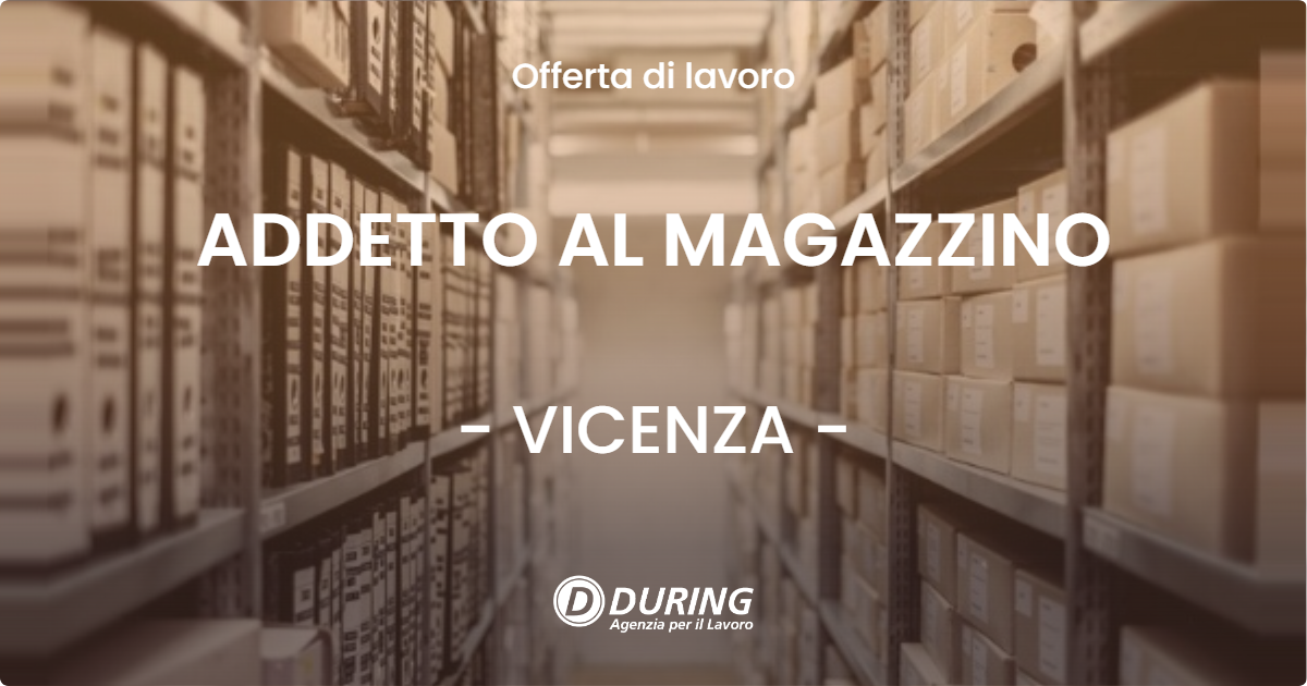 OFFERTA LAVORO - ADDETTO AL MAGAZZINO - VICENZA (VI)