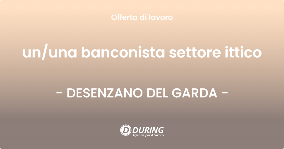 OFFERTA LAVORO - un/una banconista settore ittico - DESENZANO DEL GARDA (BS)