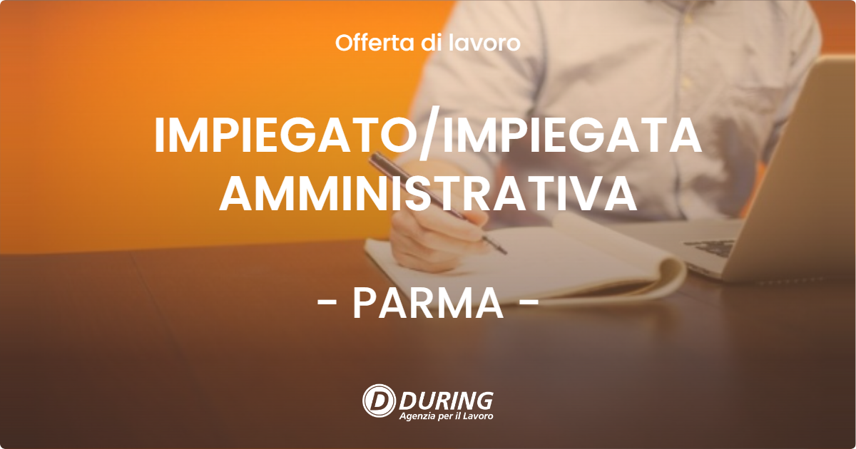 OFFERTA LAVORO - IMPIEGATO/IMPIEGATA AMMINISTRATIVA - PARMA (PR)